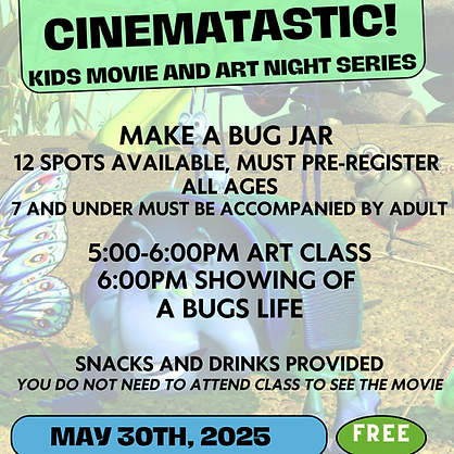 Flyer stating Make a Bug Jar, 12 spots available, must be pre-registered. All Ages, 7 & under must be accompanied by an adult. 5-6 pm art class 6pm showing of A Bugs Life